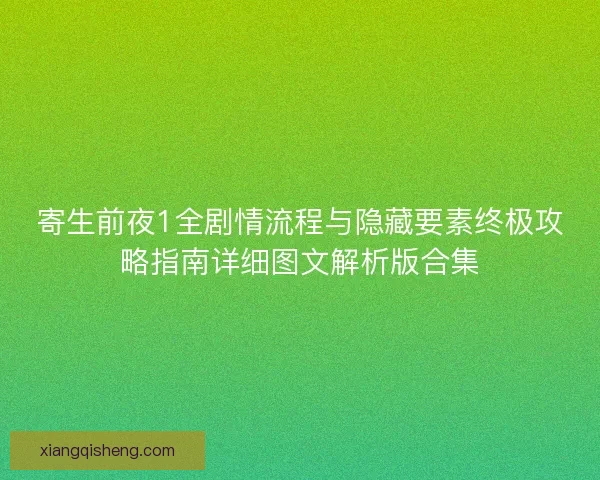 寄生前夜1全剧情流程与隐藏要素终极攻略指南详细图文解析版合集